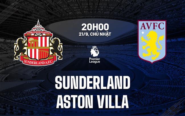 Nhận định Sunderland vs Aston Villa (20h00 ngày 21/9): Emery đau đầu vì hàng công