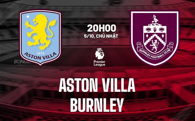 nhan dinh bong da du doan Aston Villa vs Burnley ngoai hang anh premier league hom nay