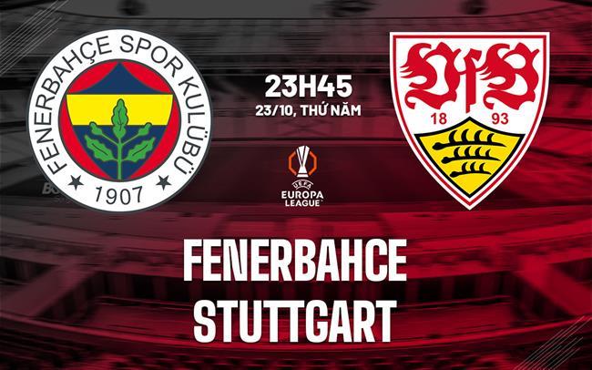 Nhận định Fenerbahce vs Stuttgart (23h45 ngày 23/10): Trận cầu sôi nổi