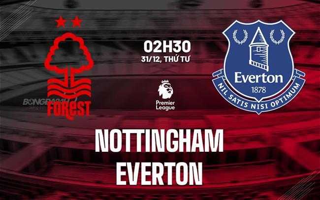 nhan dinh bong da du doan Nottingham vs Everton ngoai hang anh premier league hom nay